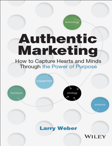 Book cover of Authentic Marketing: How to Capture Hearts and Minds Through the Power of Purpose by Larry Weber Book cover of Authentic Marketing: How to Capture Hearts and Minds Through the Power of Purpose by Larry Weber